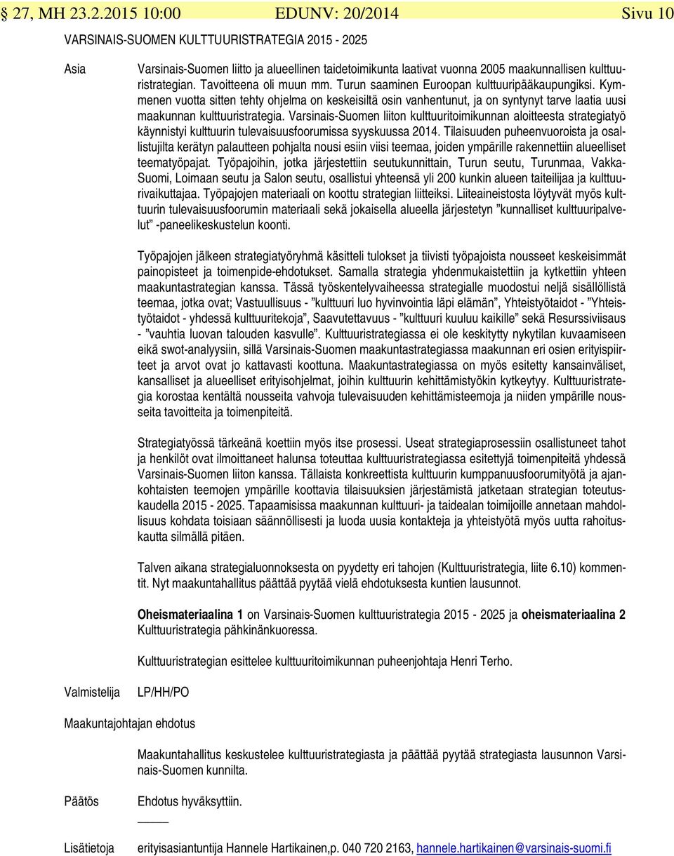 Kymmenen vuotta sitten tehty ohjelma on keskeisiltä osin vanhentunut, ja on syntynyt tarve laatia uusi maakunnan kulttuuristrategia.