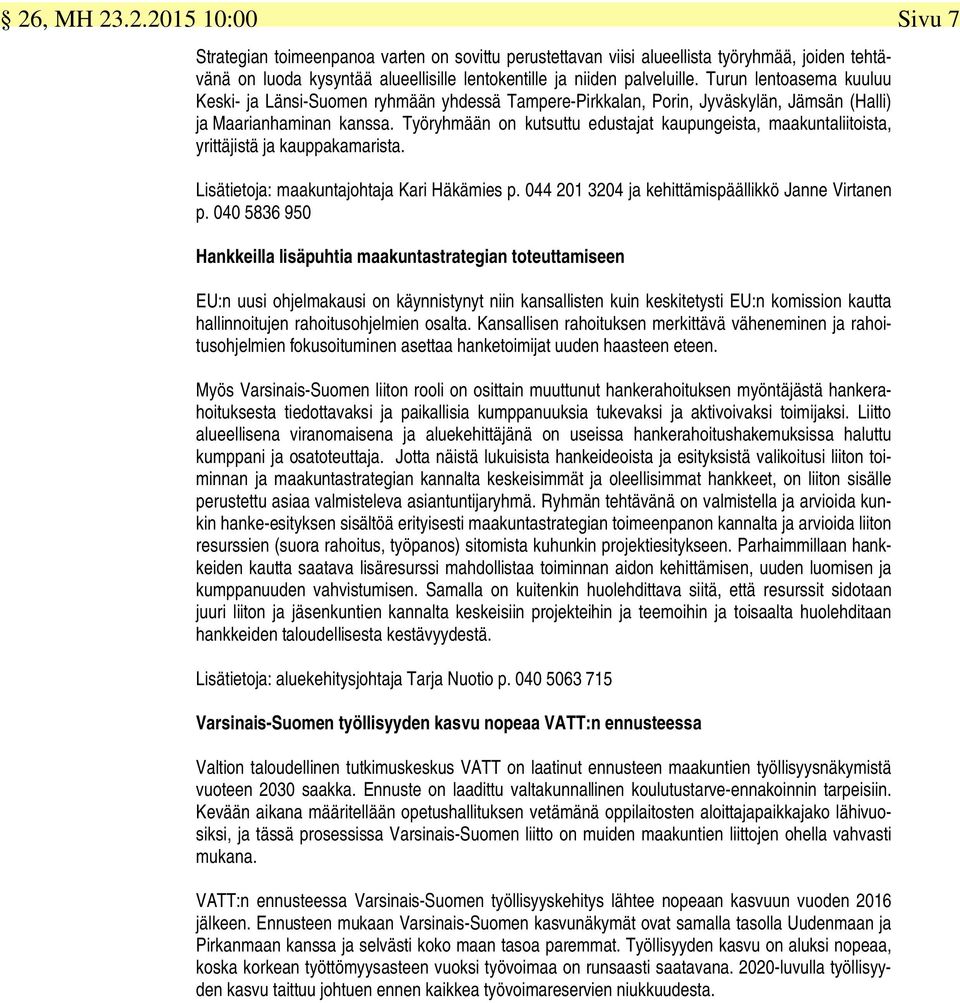 Työryhmään on kutsuttu edustajat kaupungeista, maakuntaliitoista, yrittäjistä ja kauppakamarista. Lisätietoja: maakuntajohtaja Kari Häkämies p. 044 201 3204 ja kehittämispäällikkö Janne Virtanen p.