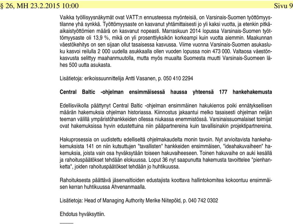 Marraskuun 2014 lopussa Varsinais-Suomen työttömyysaste oli 13,9 %, mikä on yli prosenttiyksikön korkeampi kuin vuotta aiemmin. Maakunnan väestökehitys on sen sijaan ollut tasaisessa kasvussa.