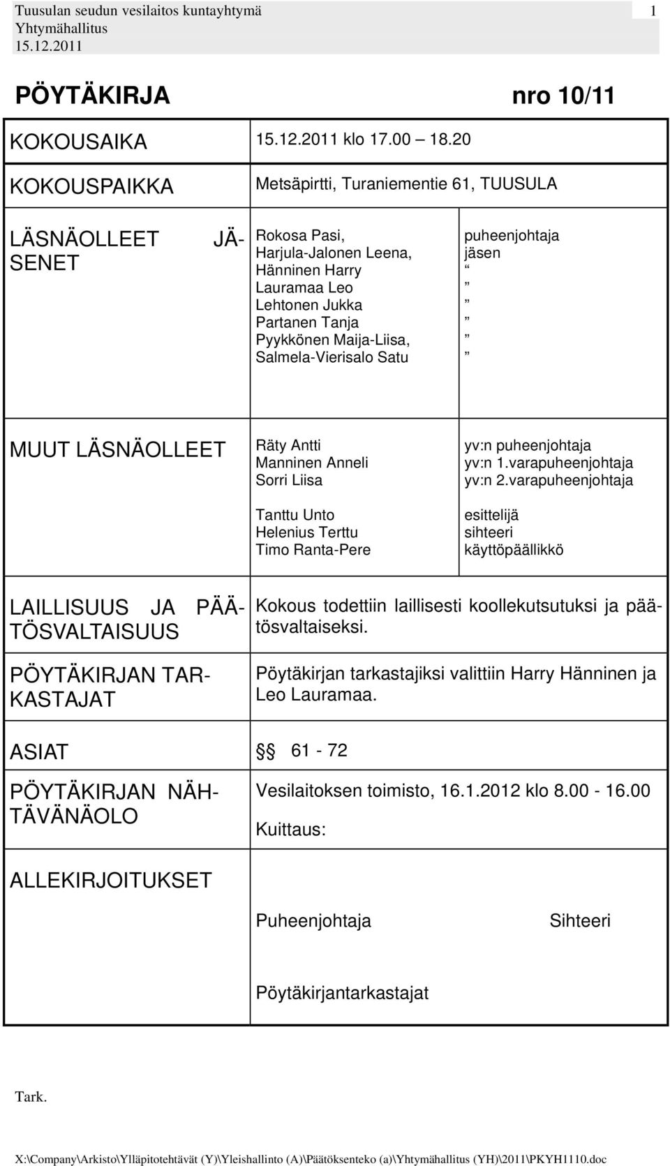 Salmela-Vierisalo Satu puheenjohtaja jäsen MUUT LÄSNÄOLLEET Räty Antti Manninen Anneli Sorri Liisa Tanttu Unto Helenius Terttu Timo Ranta-Pere yv:n puheenjohtaja yv:n 1.varapuheenjohtaja yv:n 2.