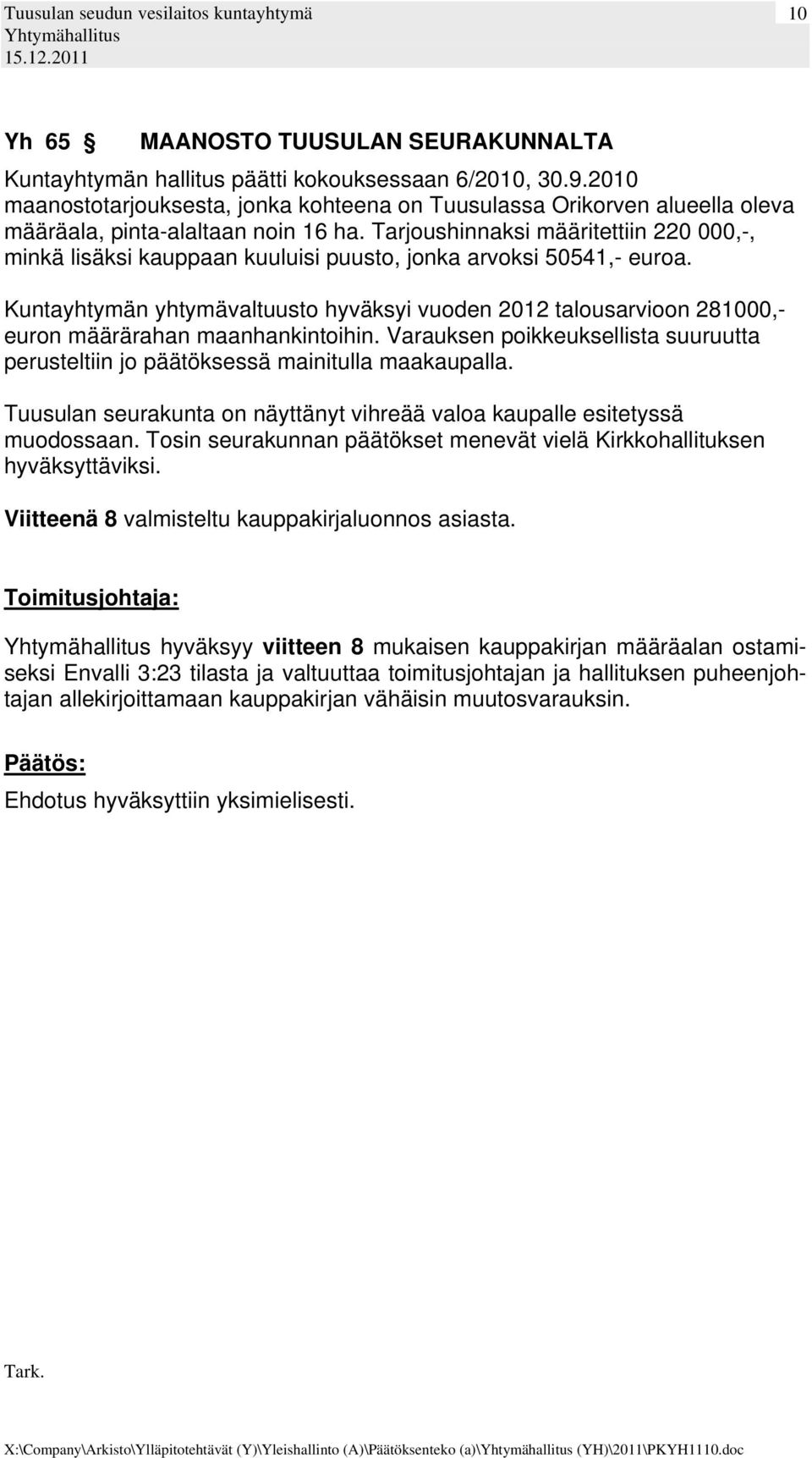 Tarjoushinnaksi määritettiin 220 000,-, minkä lisäksi kauppaan kuuluisi puusto, jonka arvoksi 50541,- euroa.