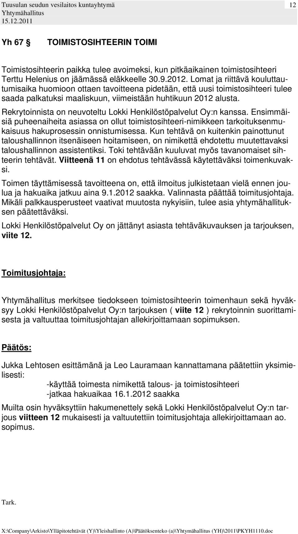 Rekrytoinnista on neuvoteltu Lokki Henkilöstöpalvelut Oy:n kanssa. Ensimmäisiä puheenaiheita asiassa on ollut toimistosihteeri-nimikkeen tarkoituksenmukaisuus hakuprosessin onnistumisessa.
