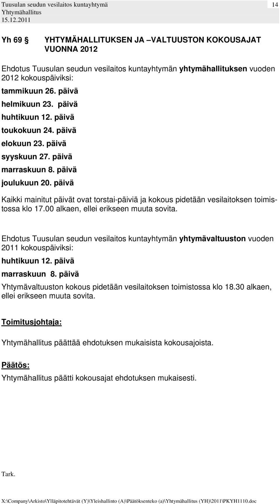 päivä Kaikki mainitut päivät ovat torstai-päiviä ja kokous pidetään vesilaitoksen toimistossa klo 17.00 alkaen, ellei erikseen muuta sovita.