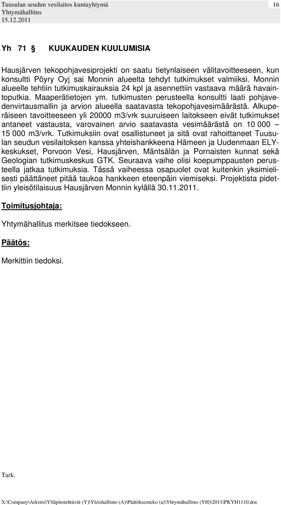 tutkimusten perusteella konsultti laati pohjavedenvirtausmallin ja arvion alueella saatavasta tekopohjavesimäärästä.