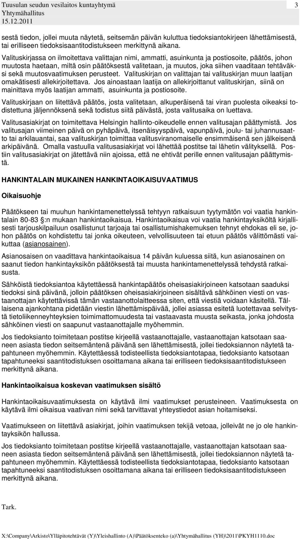 sekä muutosvaatimuksen perusteet. Valituskirjan on valittajan tai valituskirjan muun laatijan omakätisesti allekirjoitettava.