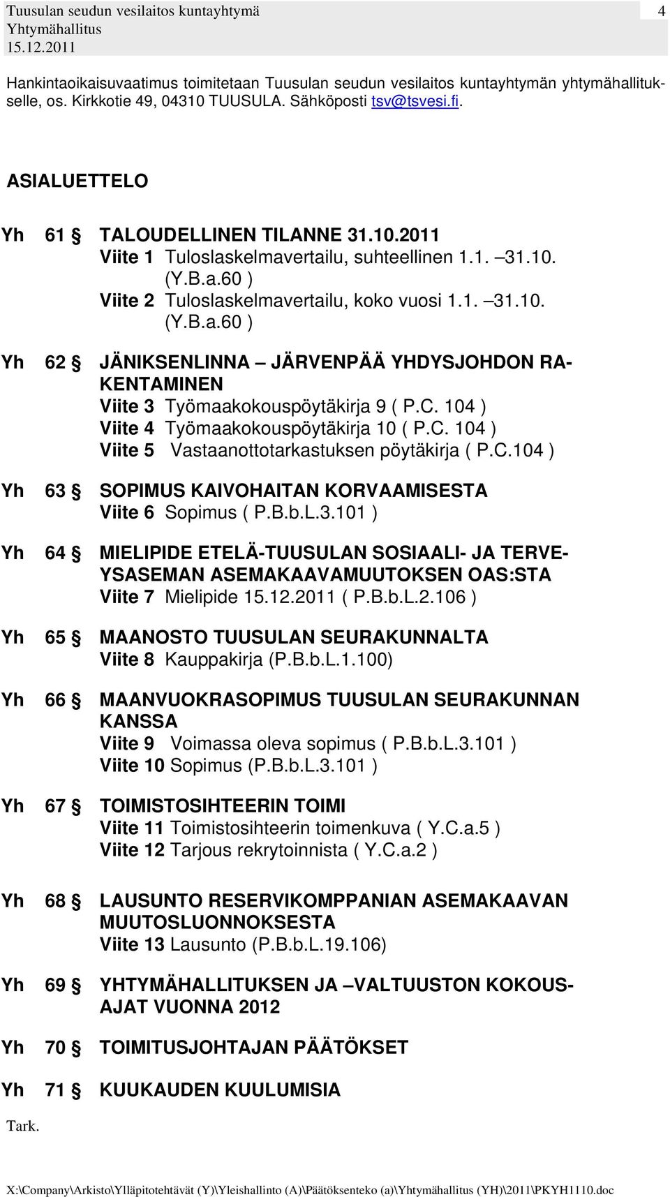 C. 104 ) Viite 4 Työmaakokouspöytäkirja 10 ( P.C. 104 ) Viite 5 Vastaanottotarkastuksen pöytäkirja ( P.C.104 ) 63 