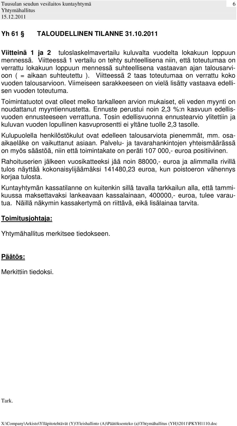 Viitteessä 2 taas toteutumaa on verrattu koko vuoden talousarvioon. Viimeiseen sarakkeeseen on vielä lisätty vastaava edellisen vuoden toteutuma.
