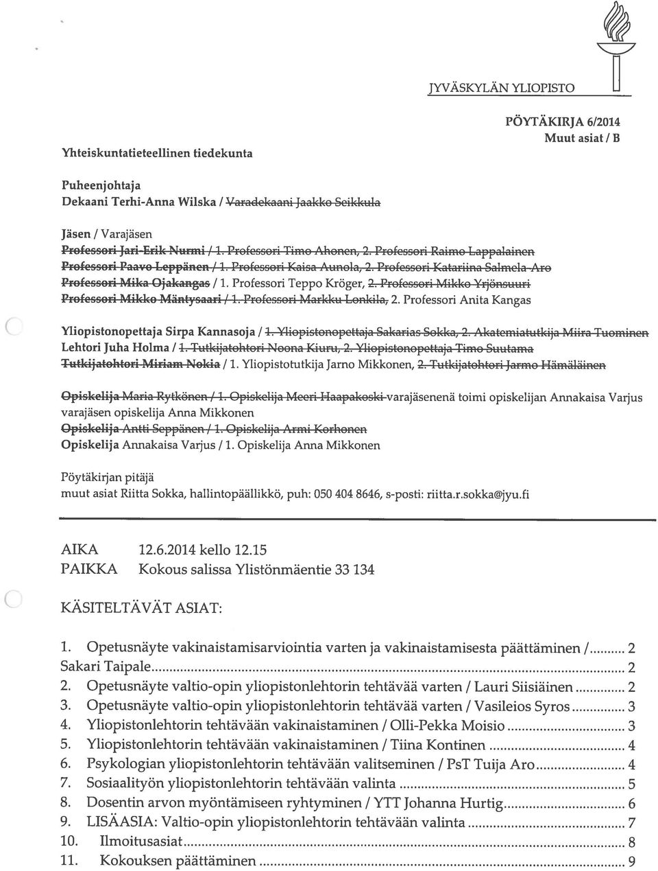 Professori Teppo Kröger, 2. Professori Mikko Yjönsuuri Professori Mikko Mäntysaari / 1. Professori Markku Lonkila, 2. Professori Anita Kangas Yliopistonopettaja Sirpa Kannasoja / 1.