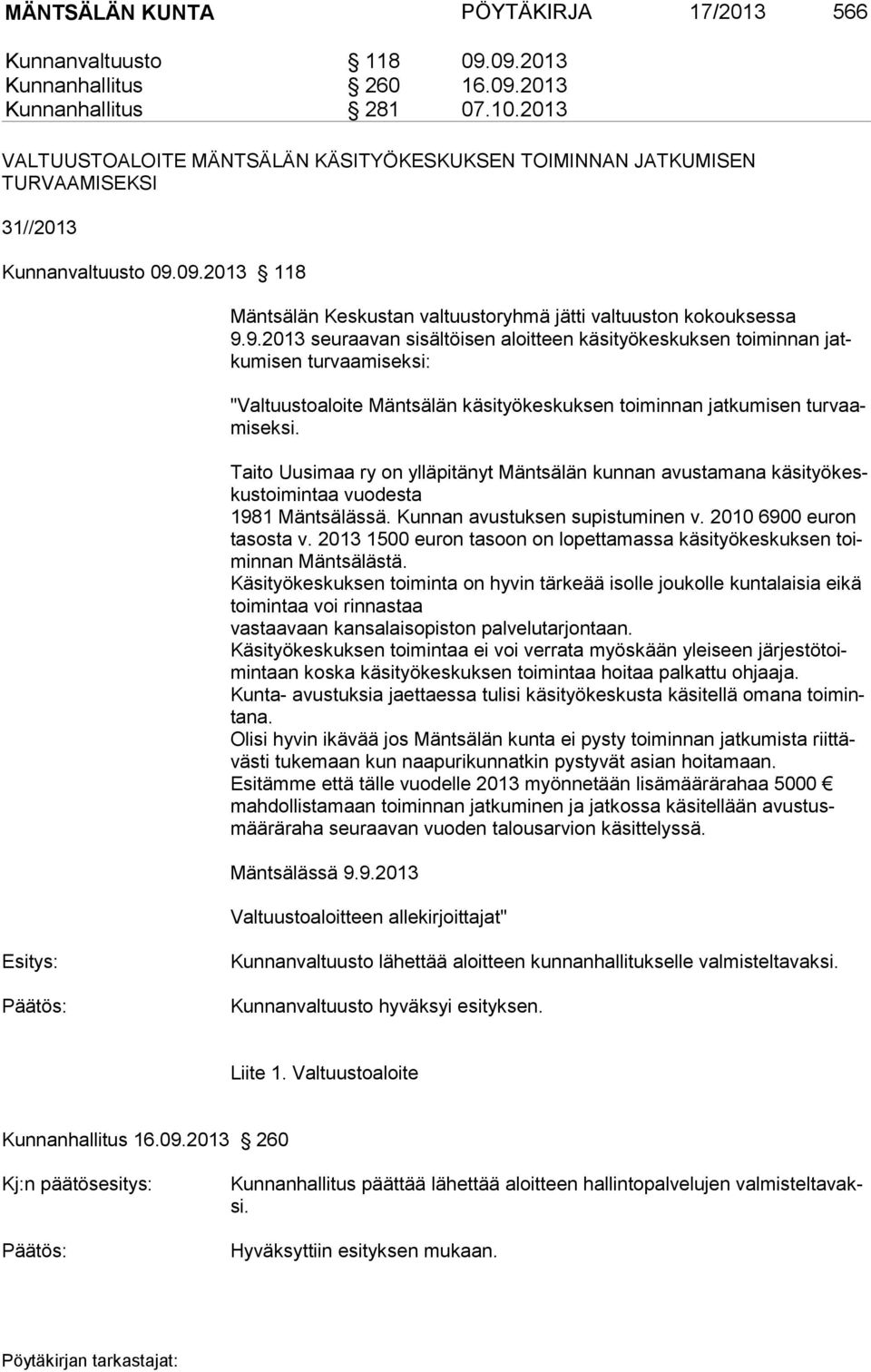 09.2013 118 Mäntsälän Keskustan valtuustoryhmä jätti valtuuston kokouksessa 9.9.2013 seu raa van sisältöisen aloitteen käsityökeskuksen toiminnan jatkumisen tur vaami seksi: "Valtuustoaloite Mäntsälän käsityökeskuksen toiminnan jatkumi sen turvaamiseksi.