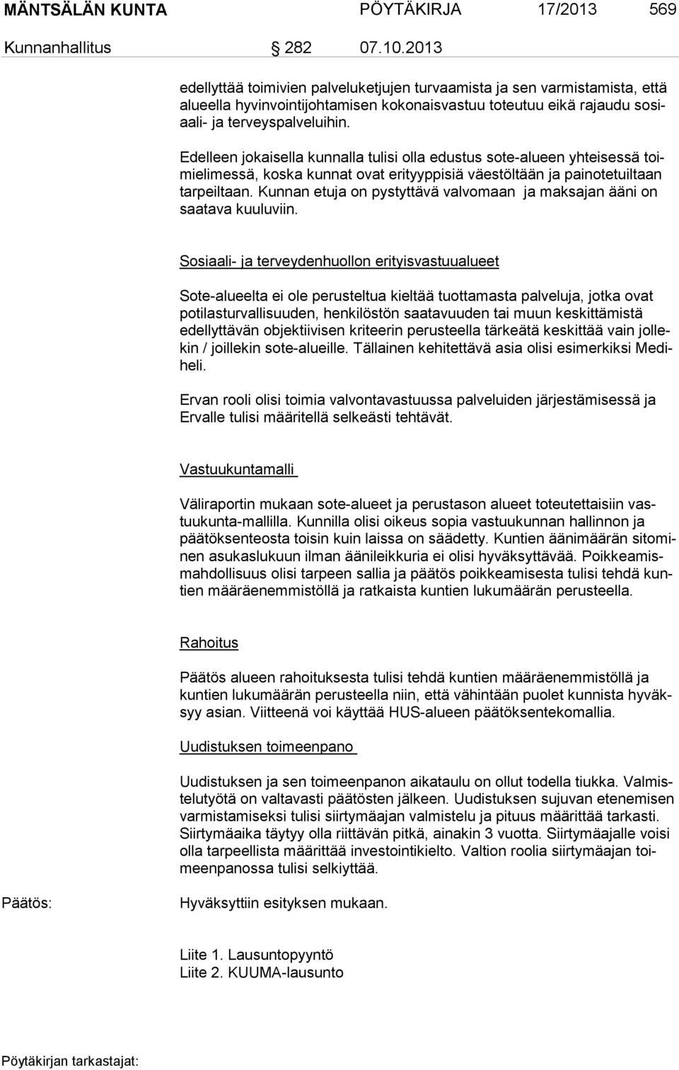 Edelleen jokaisella kunnalla tulisi olla edustus so te-alu een yh tei sessä toimi eli mes sä, koska kunnat ovat erityyppisiä väes töltään ja pai no tetuil taan tar peil taan.