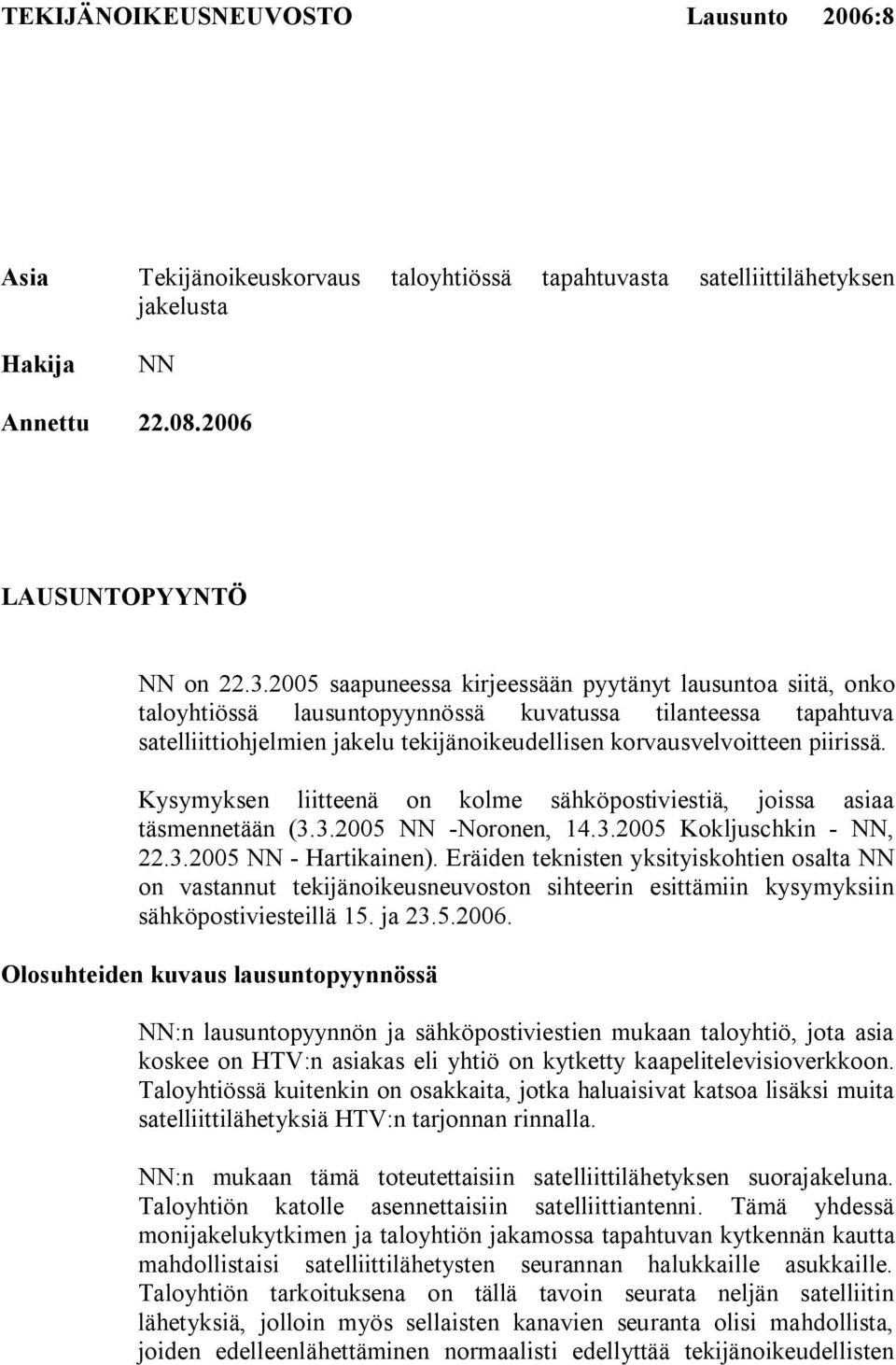 Kysymyksen liitteenä on kolme sähköpostiviestiä, joissa asiaa täsmennetään (3.3.2005 NN -Noronen, 14.3.2005 Kokljuschkin - NN, 22.3.2005 NN - Hartikainen).