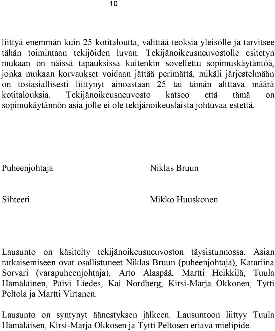 liittynyt ainoastaan 25 tai tämän alittava määrä kotitalouksia. Tekijänoikeusneuvosto katsoo että tämä on sopimukäytännön asia jolle ei ole tekijänoikeuslaista johtuvaa estettä.