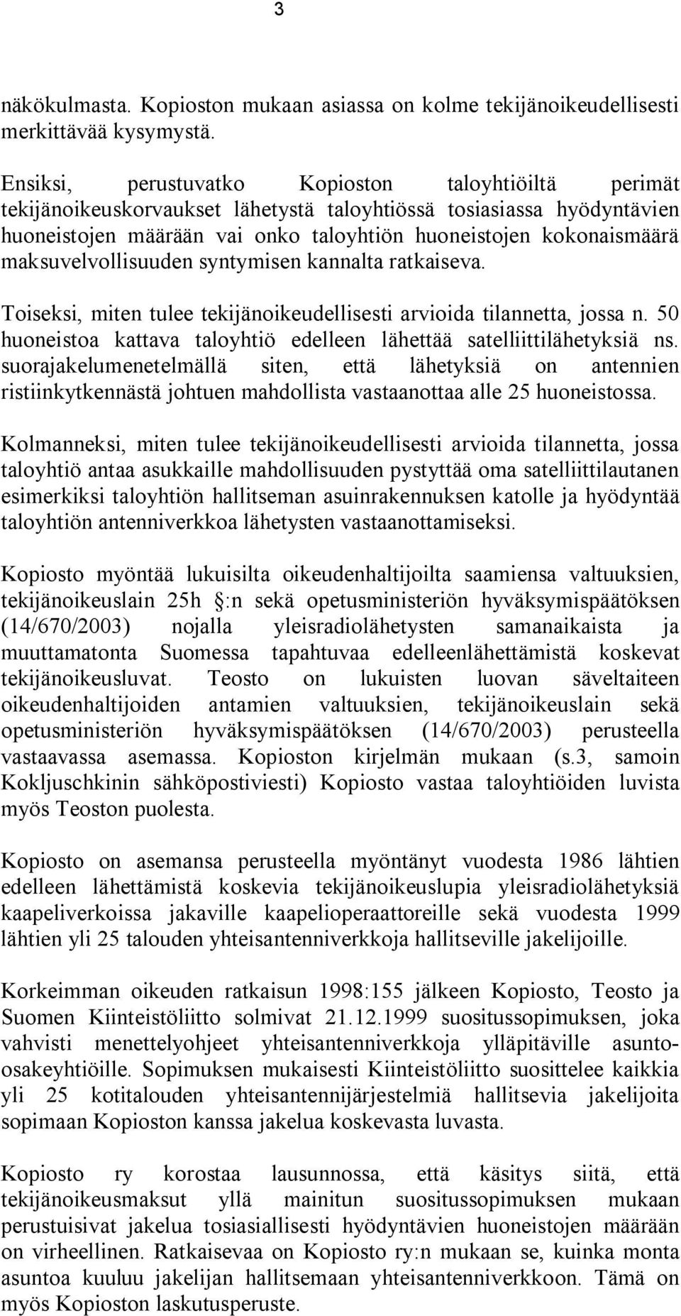 maksuvelvollisuuden syntymisen kannalta ratkaiseva. Toiseksi, miten tulee tekijänoikeudellisesti arvioida tilannetta, jossa n.