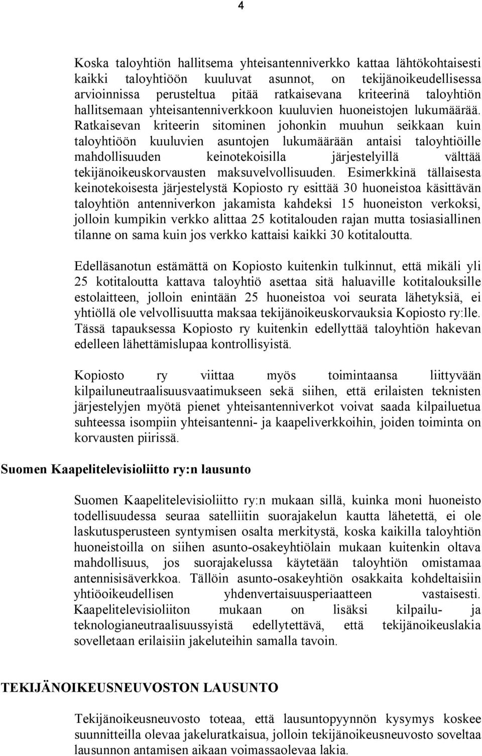 Ratkaisevan kriteerin sitominen johonkin muuhun seikkaan kuin taloyhtiöön kuuluvien asuntojen lukumäärään antaisi taloyhtiöille mahdollisuuden keinotekoisilla järjestelyillä välttää