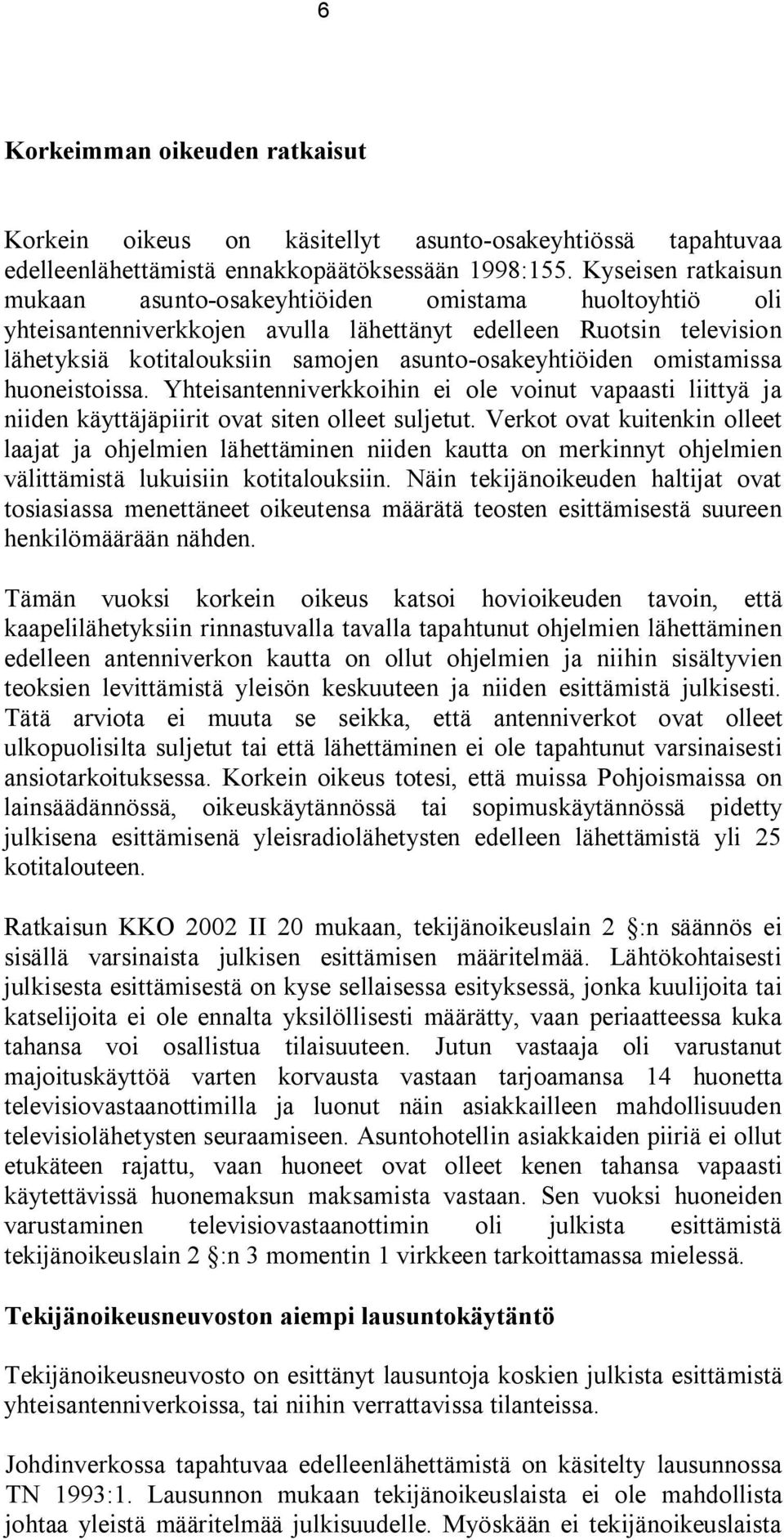 omistamissa huoneistoissa. Yhteisantenniverkkoihin ei ole voinut vapaasti liittyä ja niiden käyttäjäpiirit ovat siten olleet suljetut.