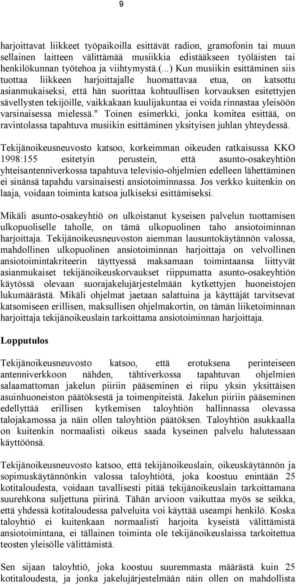 vaikkakaan kuulijakuntaa ei voida rinnastaa yleisöön varsinaisessa mielessä." Toinen esimerkki, jonka komitea esittää, on ravintolassa tapahtuva musiikin esittäminen yksityisen juhlan yhteydessä.