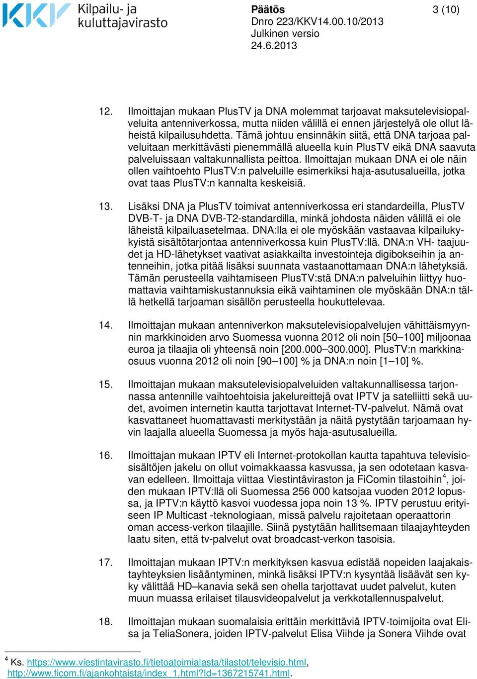 Ilmoittajan mukaan DNA ei ole näin ollen vaihtoehto PlusTV:n palveluille esimerkiksi haja-asutusalueilla, jotka ovat taas PlusTV:n kannalta keskeisiä. 13.