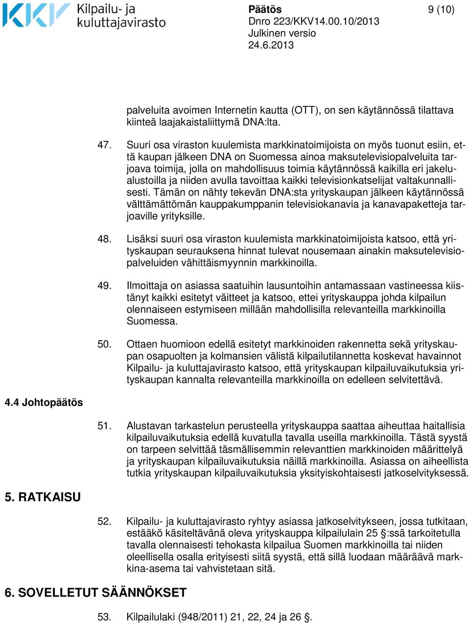 kaikilla eri jakelualustoilla ja niiden avulla tavoittaa kaikki televisionkatselijat valtakunnallisesti.