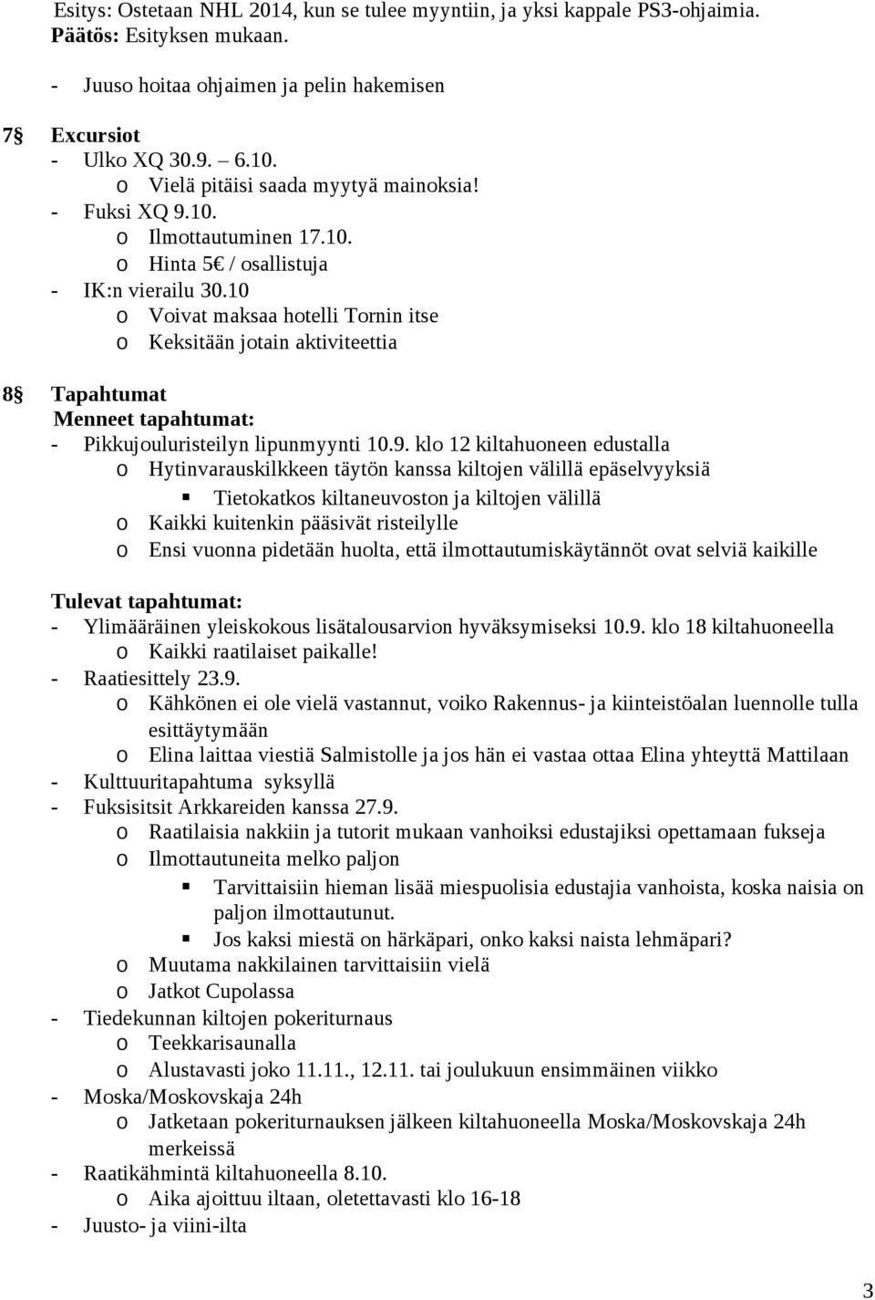 10 o Voivat maksaa hotelli Tornin itse o Keksitään jotain aktiviteettia 8 Tapahtumat Menneet tapahtumat: - Pikkujouluristeilyn lipunmyynti 10.9.