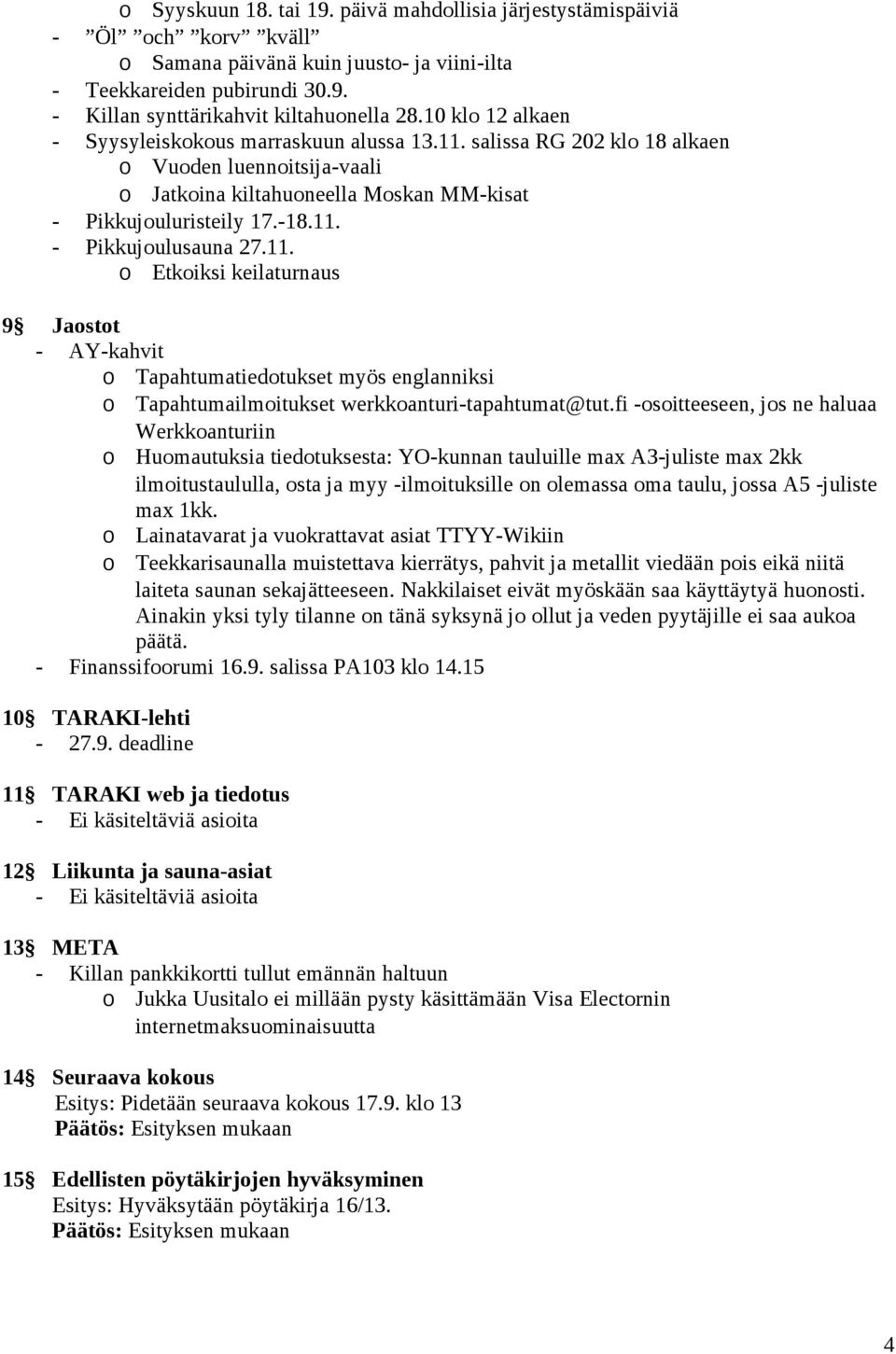 11. o Etkoiksi keilaturnaus 9 Jaostot - AY-kahvit o Tapahtumatiedotukset myös englanniksi o Tapahtumailmoitukset werkkoanturi-tapahtumat@tut.