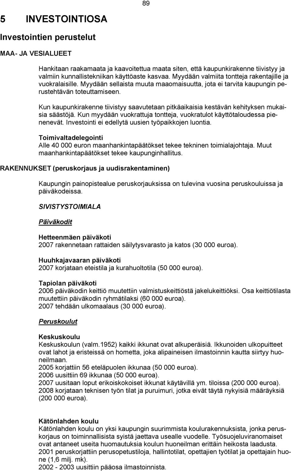 Kun kaupunkirakenne tiivistyy saavutetaan pitkäaikaisia kestävän kehityksen mukaisia säästöjä. Kun myydään vuokrattuja tontteja, vuokratulot käyttötaloudessa pienenevät.