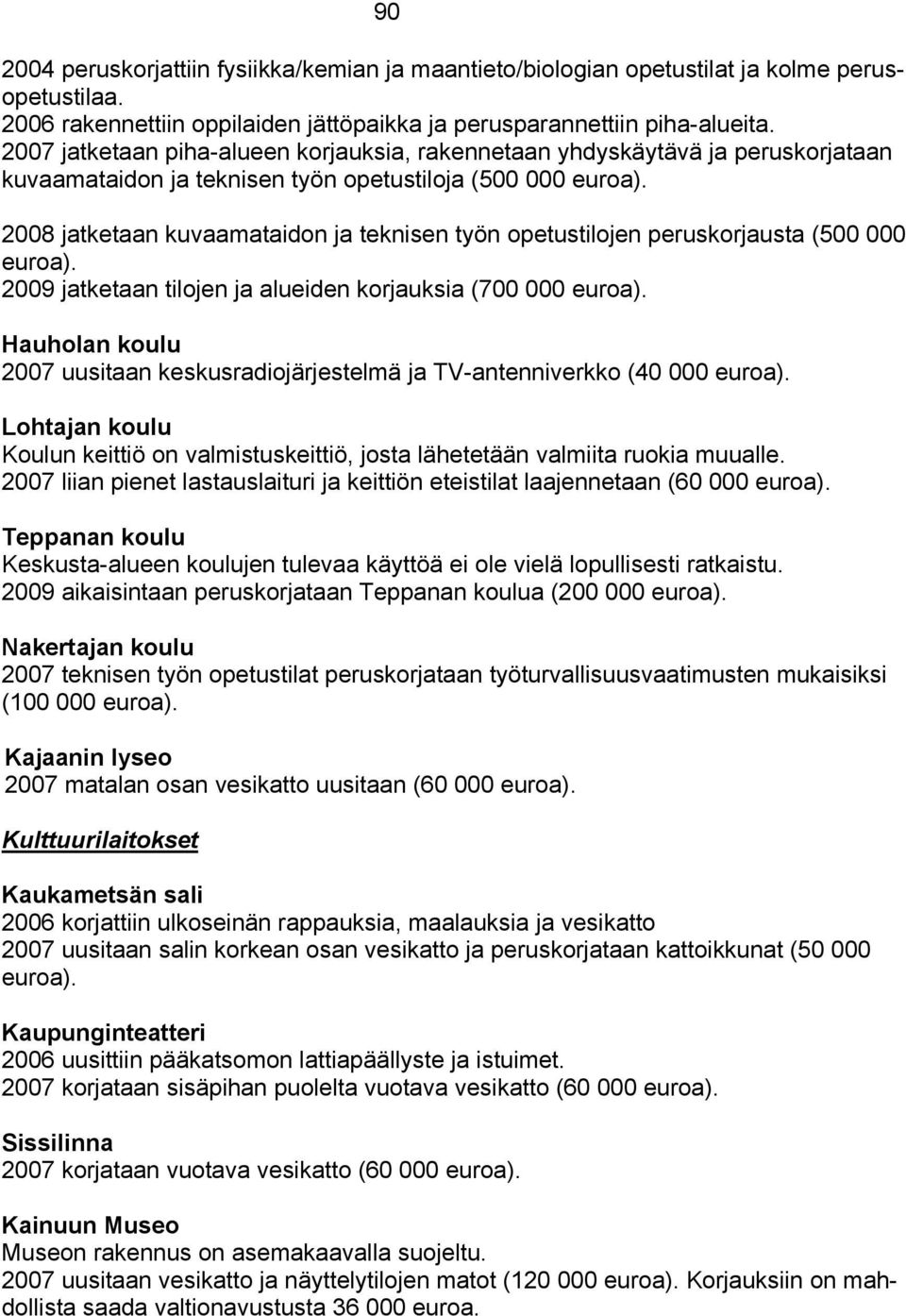 2008 jatketaan kuvaamataidon ja teknisen työn opetustilojen peruskorjausta (500 000 euroa). 2009 jatketaan tilojen ja alueiden korjauksia (700 000 euroa).