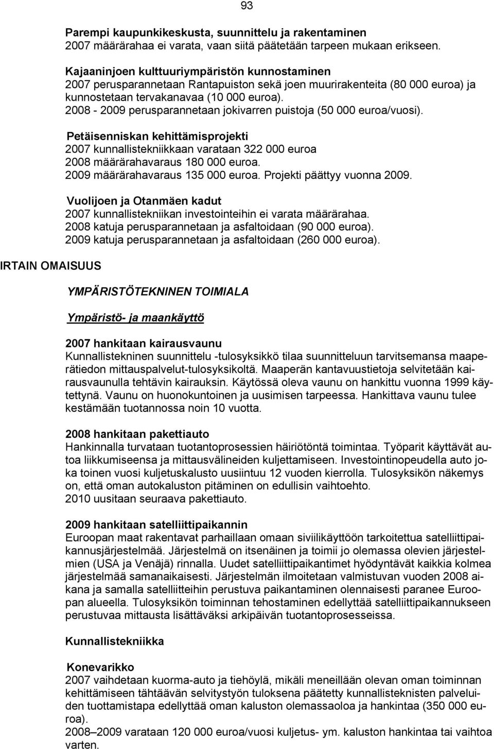 2008-2009 perusparannetaan jokivarren puistoja (50 000 euroa/vuosi). Petäisenniskan kehittämisprojekti 2007 kunnallistekniikkaan varataan 322 000 euroa 2008 määrärahavaraus 180 000 euroa.