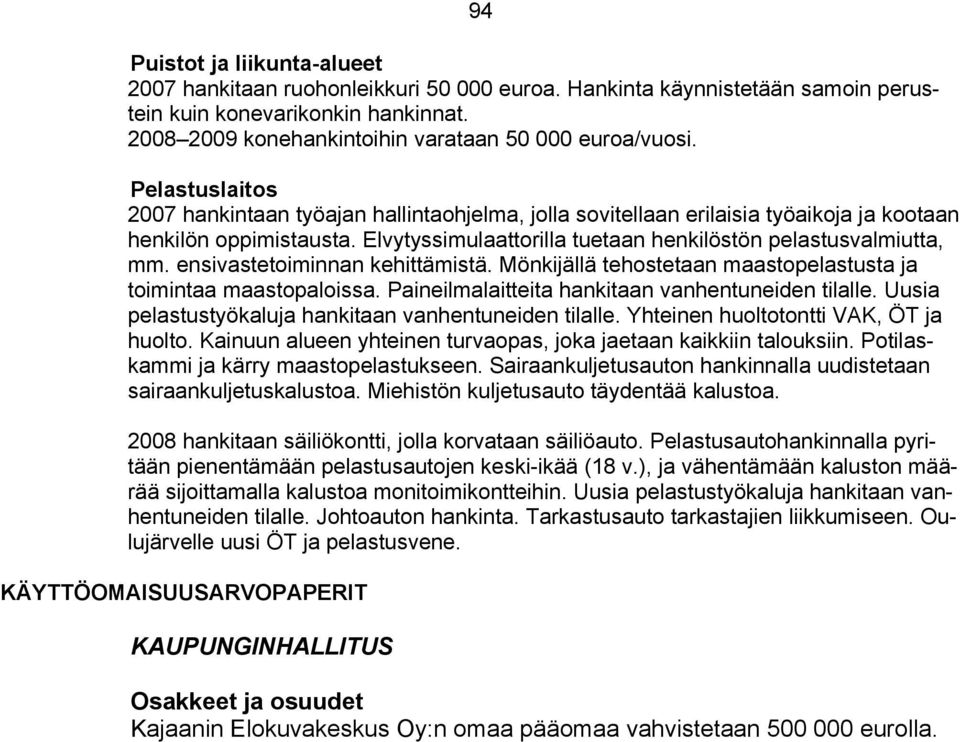 ensivastetoiminnan kehittämistä. Mönkijällä tehostetaan maastopelastusta ja toimintaa maastopaloissa. Paineilmalaitteita hankitaan vanhentuneiden tilalle.