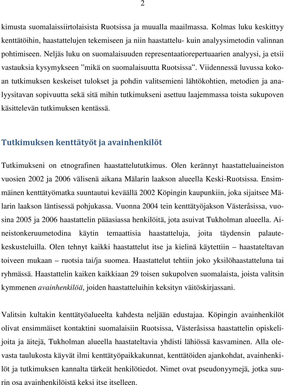 Viidennessä luvussa kokoan tutkimuksen keskeiset tulokset ja pohdin valitsemieni lähtökohtien, metodien ja analyysitavan sopivuutta sekä sitä mihin tutkimukseni asettuu laajemmassa toista sukupoven