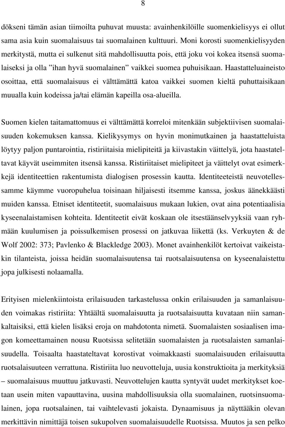 Haastatteluaineisto osoittaa, että suomalaisuus ei välttämättä katoa vaikkei suomen kieltä puhuttaisikaan muualla kuin kodeissa ja/tai elämän kapeilla osa-alueilla.