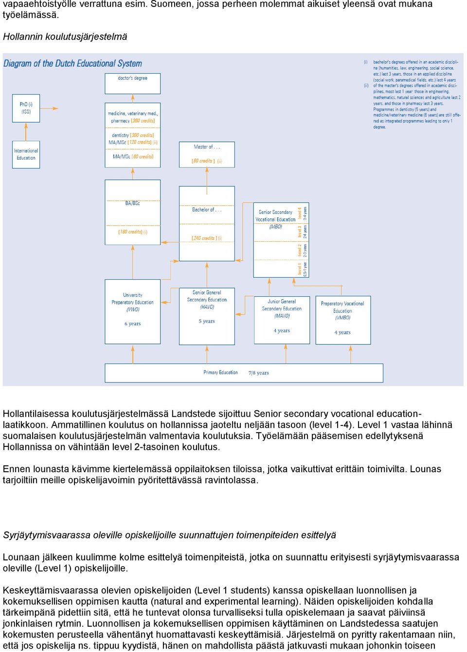 Ammatillinen koulutus on hollannissa jaoteltu neljään tasoon (level 1-4). Level 1 vastaa lähinnä suomalaisen koulutusjärjestelmän valmentavia koulutuksia.