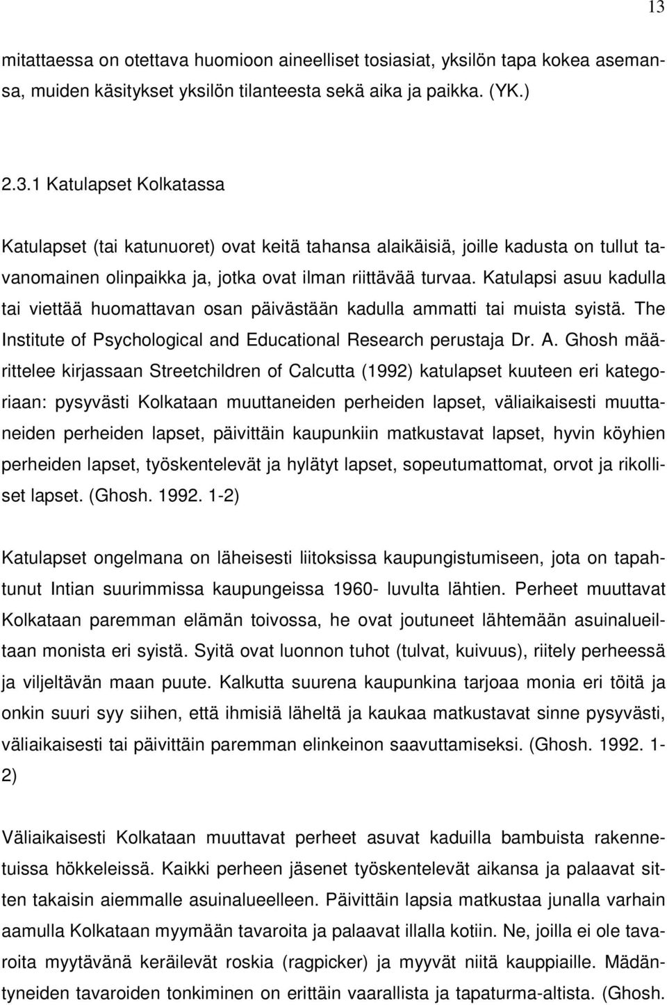 Ghosh määrittelee kirjassaan Streetchildren of Calcutta (1992) katulapset kuuteen eri kategoriaan: pysyvästi Kolkataan muuttaneiden perheiden lapset, väliaikaisesti muuttaneiden perheiden lapset,