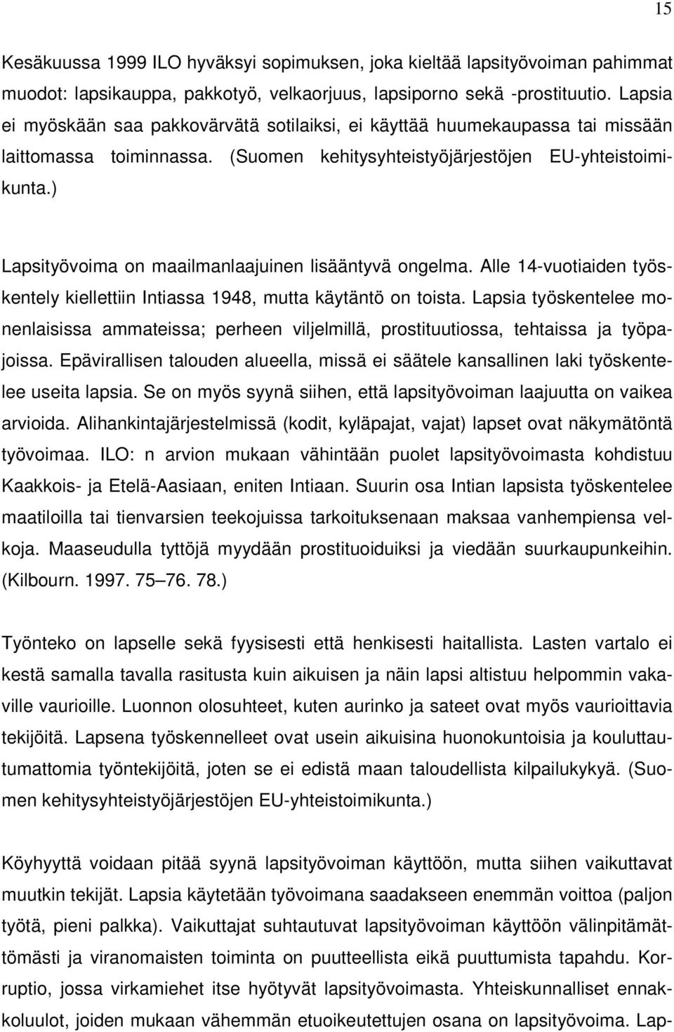 ) Lapsityövoima on maailmanlaajuinen lisääntyvä ongelma. Alle 14-vuotiaiden työskentely kiellettiin Intiassa 1948, mutta käytäntö on toista.