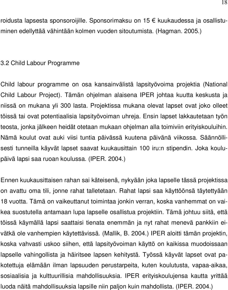 Tämän ohjelman alaisena IPER johtaa kuutta keskusta ja niissä on mukana yli 300 lasta. Projektissa mukana olevat lapset ovat joko olleet töissä tai ovat potentiaalisia lapsityövoiman uhreja.