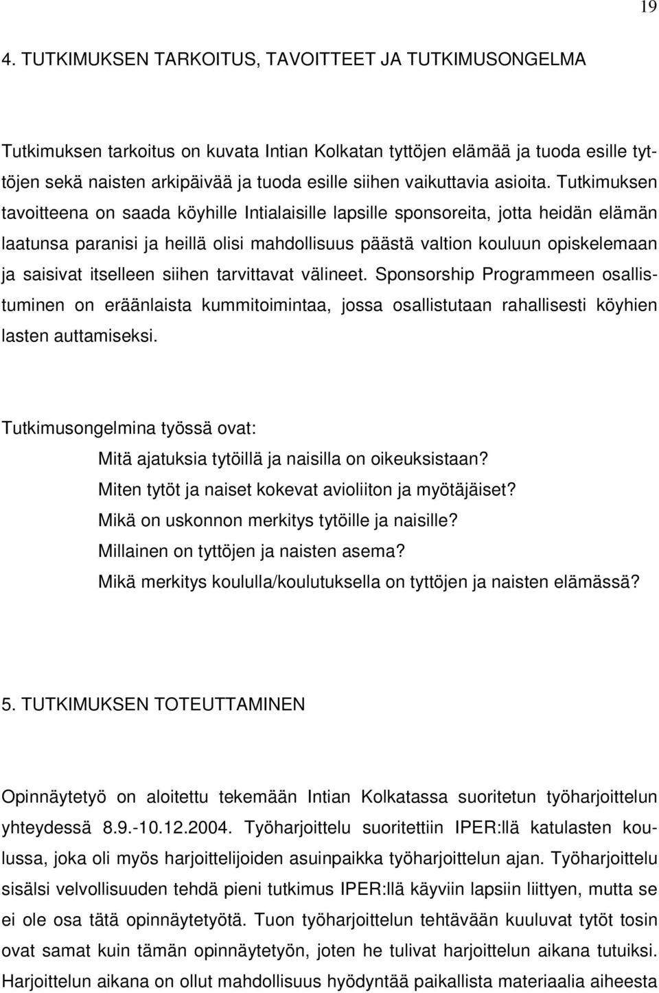 Tutkimuksen tavoitteena on saada köyhille Intialaisille lapsille sponsoreita, jotta heidän elämän laatunsa paranisi ja heillä olisi mahdollisuus päästä valtion kouluun opiskelemaan ja saisivat