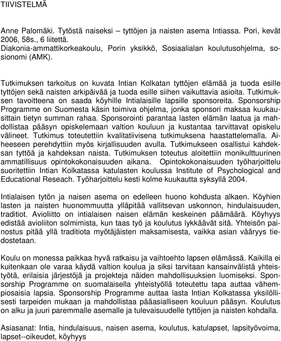 Tutkimuksen tarkoitus on kuvata Intian Kolkatan tyttöjen elämää ja tuoda esille tyttöjen sekä naisten arkipäivää ja tuoda esille siihen vaikuttavia asioita.