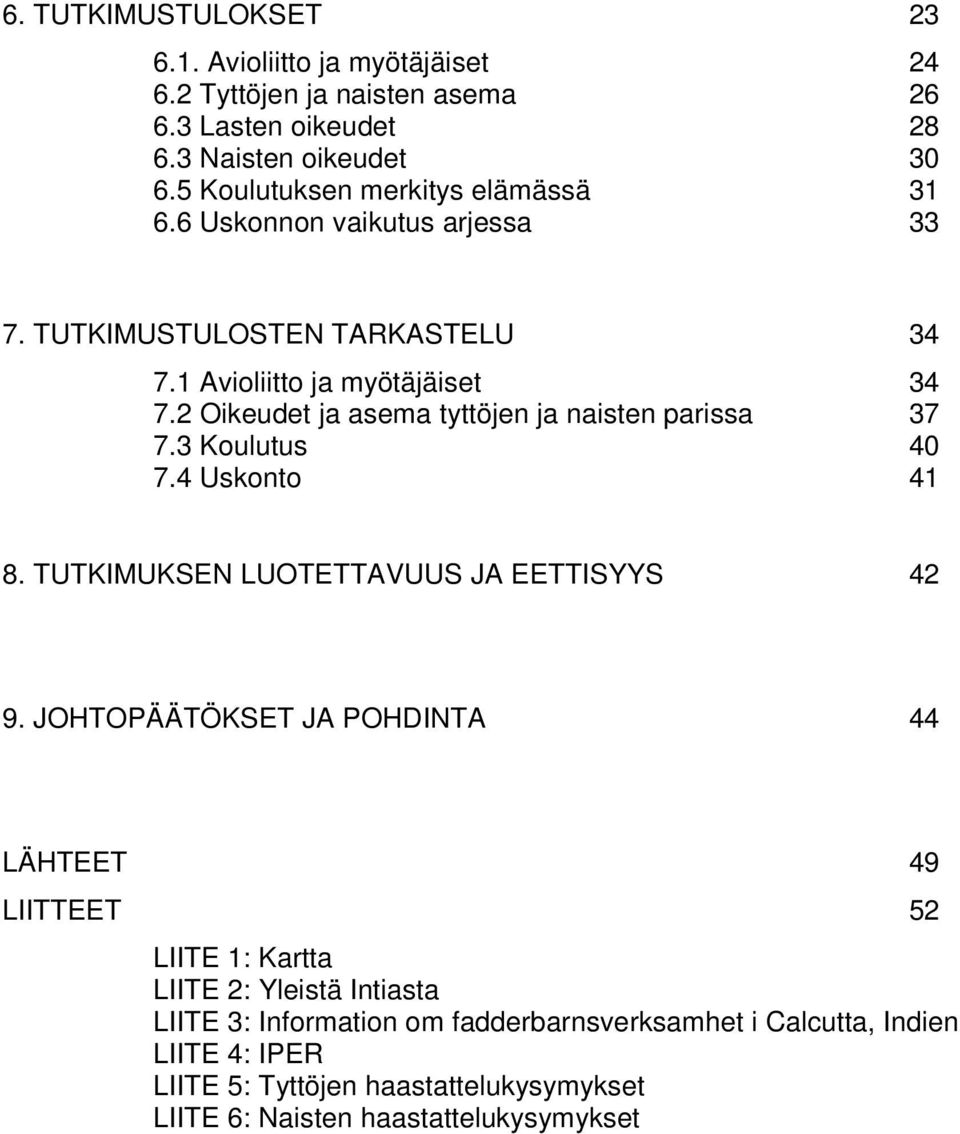 2 Oikeudet ja asema tyttöjen ja naisten parissa 37 7.3 Koulutus 40 7.4 Uskonto 41 8. TUTKIMUKSEN LUOTETTAVUUS JA EETTISYYS 42 9.