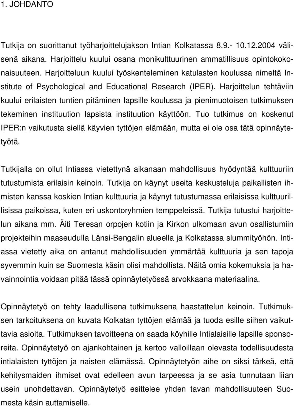 Harjoittelun tehtäviin kuului erilaisten tuntien pitäminen lapsille koulussa ja pienimuotoisen tutkimuksen tekeminen instituution lapsista instituution käyttöön.