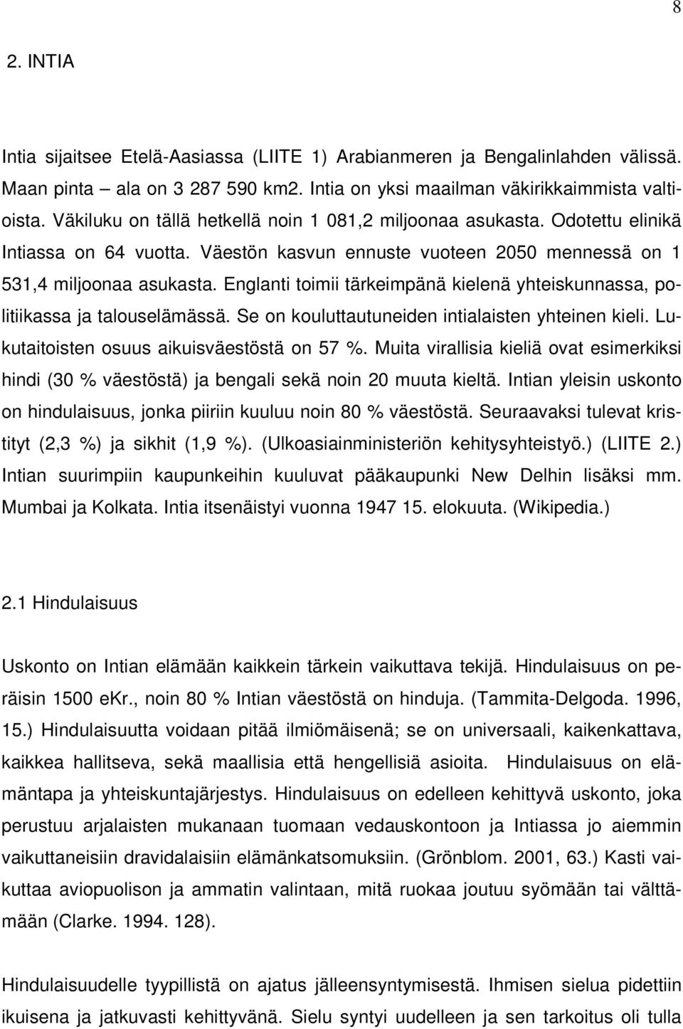 Englanti toimii tärkeimpänä kielenä yhteiskunnassa, politiikassa ja talouselämässä. Se on kouluttautuneiden intialaisten yhteinen kieli. Lukutaitoisten osuus aikuisväestöstä on 57 %.