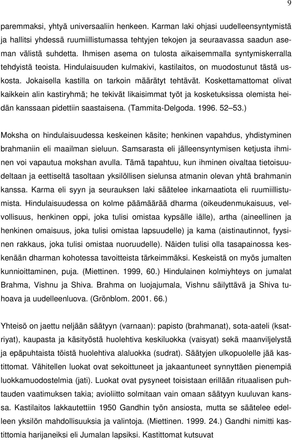 Koskettamattomat olivat kaikkein alin kastiryhmä; he tekivät likaisimmat työt ja kosketuksissa olemista heidän kanssaan pidettiin saastaisena. (Tammita-Delgoda. 1996. 52 53.