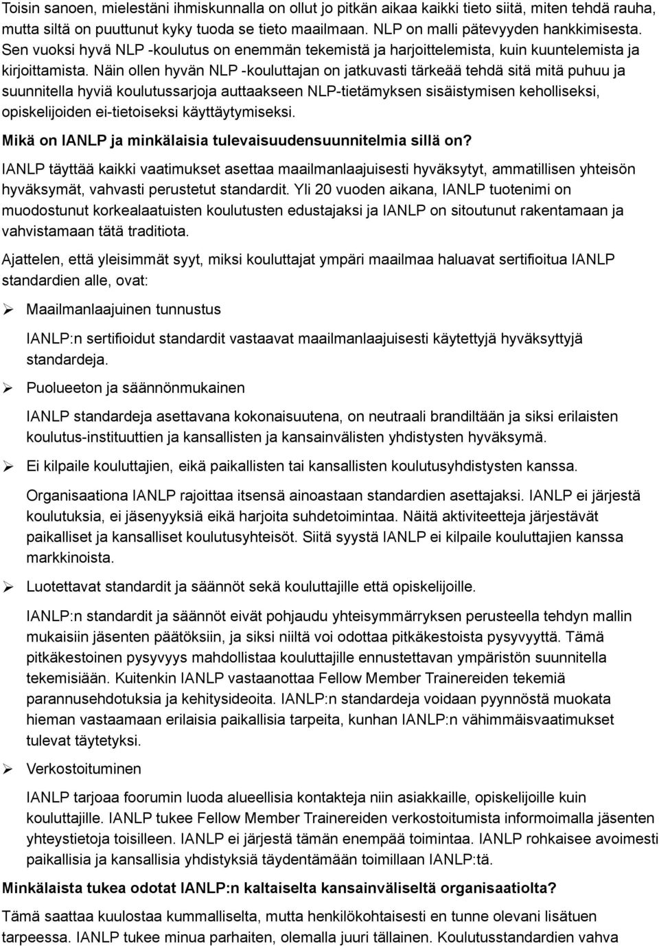 Näin ollen hyvän NLP -kouluttajan on jatkuvasti tärkeää tehdä sitä mitä puhuu ja suunnitella hyviä koulutussarjoja auttaakseen NLP-tietämyksen sisäistymisen keholliseksi, opiskelijoiden