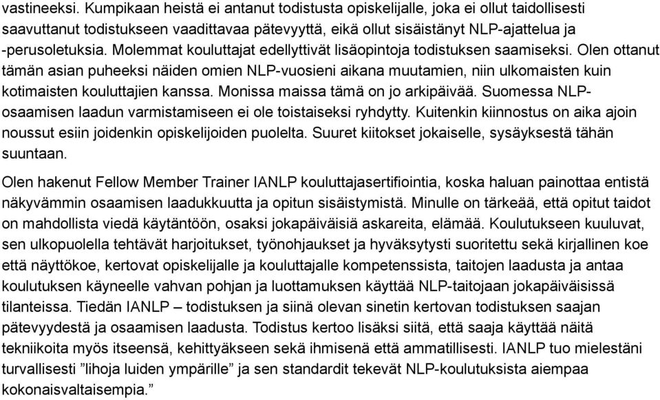 Olen ottanut tämän asian puheeksi näiden omien NLP-vuosieni aikana muutamien, niin ulkomaisten kuin kotimaisten kouluttajien kanssa. Monissa maissa tämä on jo arkipäivää.