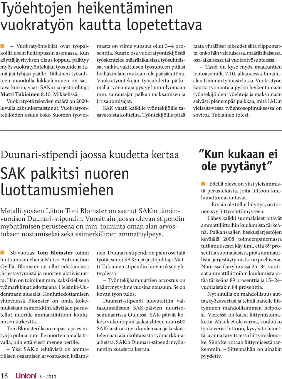 Tällainen työsuhteen muodolla kikkaileminen on saatava kuriin, vaati SAK:n järjestöjohtaja Matti Tukiainen 8.10. Mikkelissä. Vuokratyötä tekevien määrä on 2000- luvulla kaksinkertaistunut.