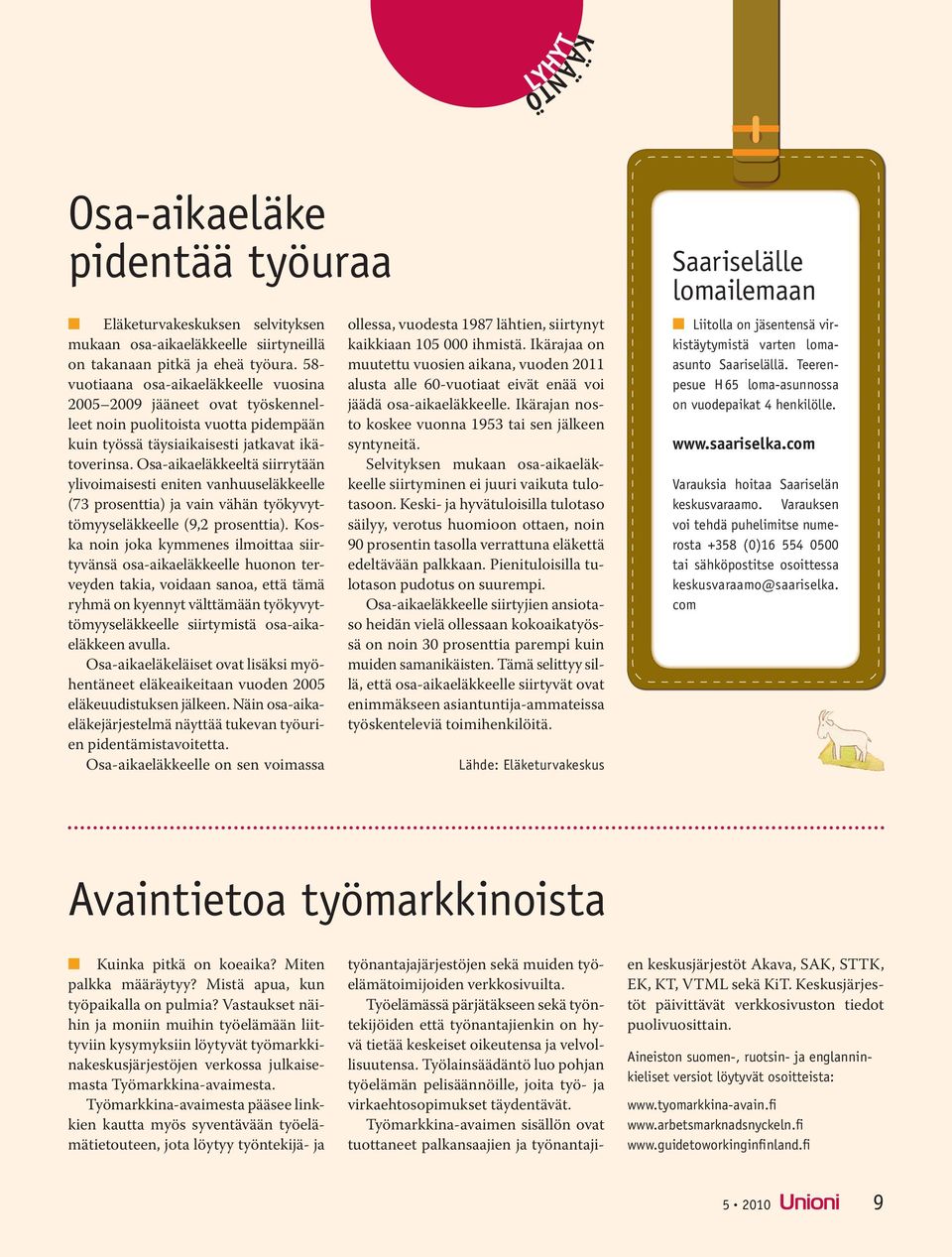 Osa-aikaeläkkeeltä siirrytään ylivoimaisesti eniten vanhuuseläkkeelle (73 prosenttia) ja vain vähän työkyvyttömyyseläkkeelle (9,2 prosenttia).