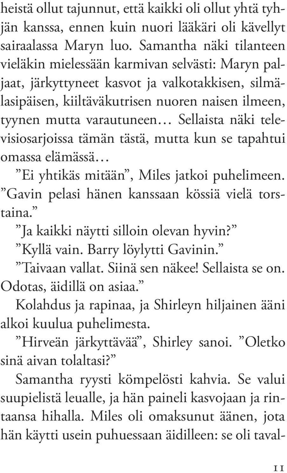 Sellaista näki televisiosarjoissa tämän tästä, mutta kun se tapahtui omassa elämässä Ei yhtikäs mitään, Miles jatkoi puhelimeen. Gavin pelasi hänen kanssaan kössiä vielä torstaina.