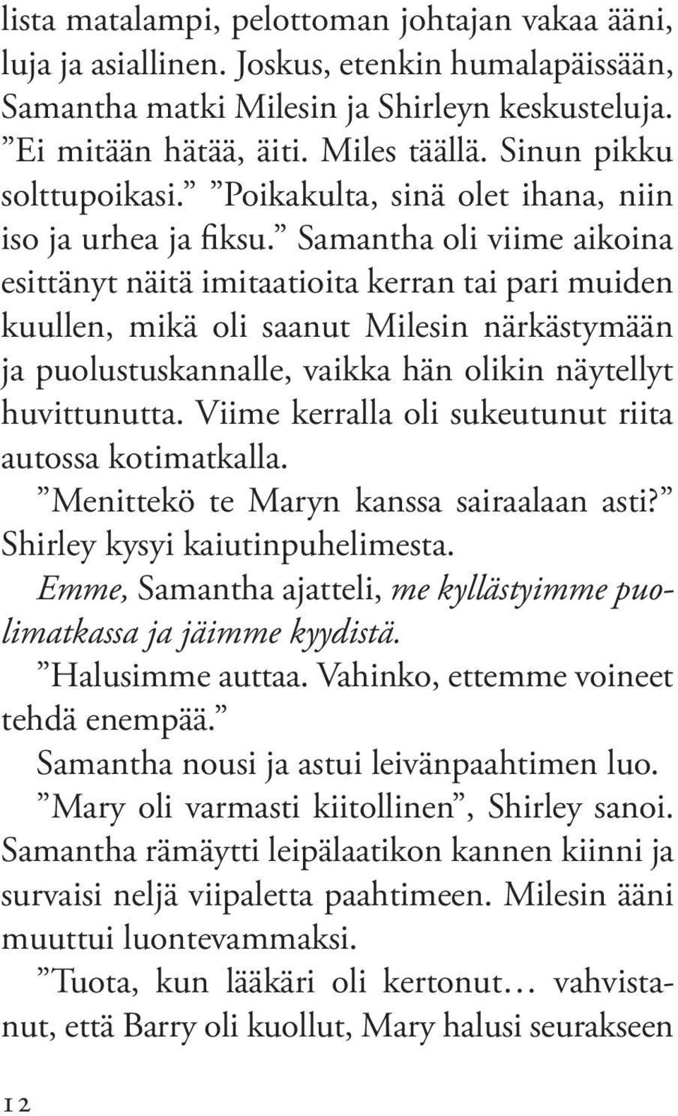 Samantha oli viime aikoina esittänyt näitä imitaatioita kerran tai pari muiden kuullen, mikä oli saanut Milesin närkästymään ja puolustuskannalle, vaikka hän olikin näytellyt huvittunutta.