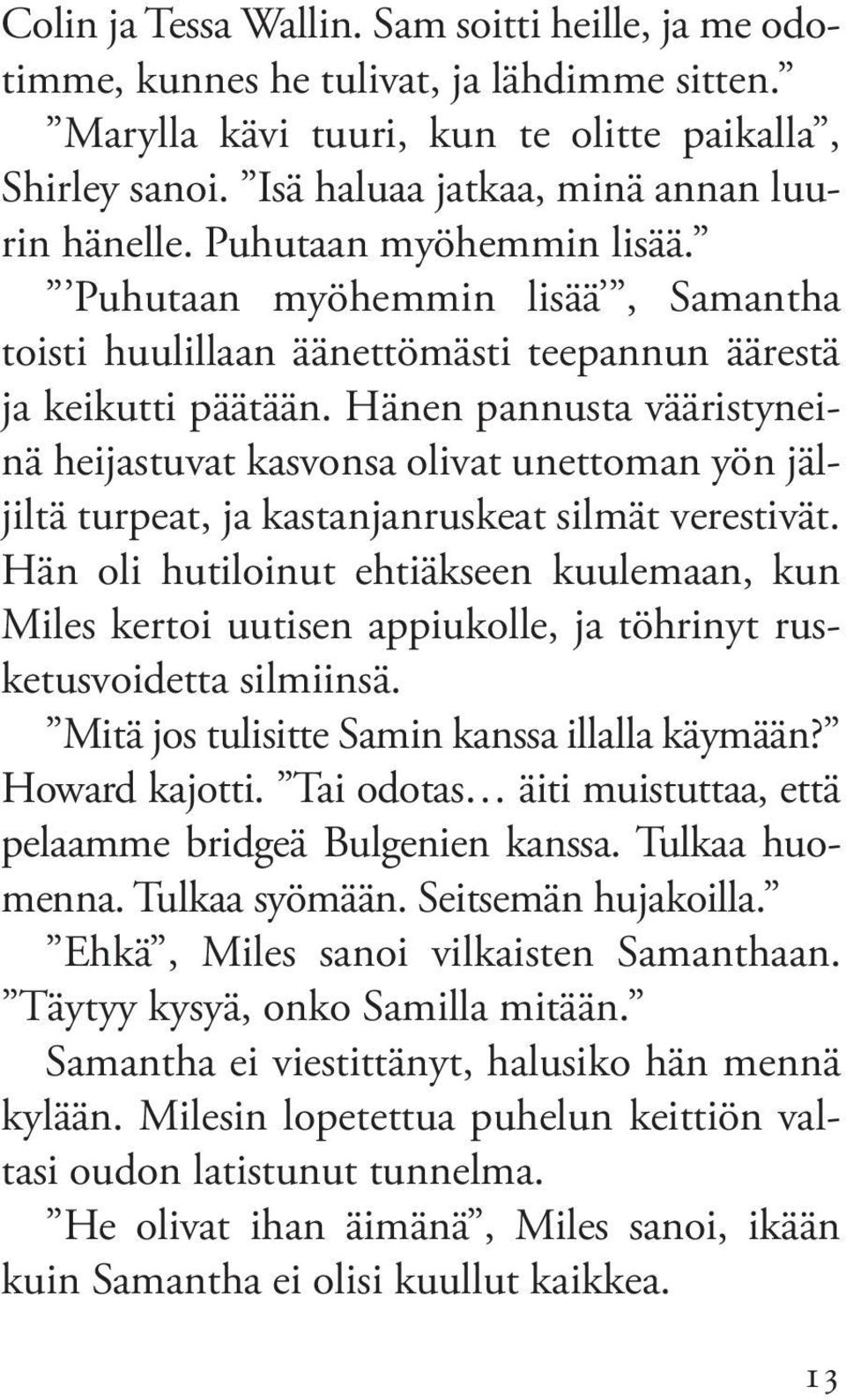 Hänen pannusta vääristyneinä heijastuvat kasvonsa olivat unettoman yön jäljiltä turpeat, ja kastanjanruskeat silmät verestivät.