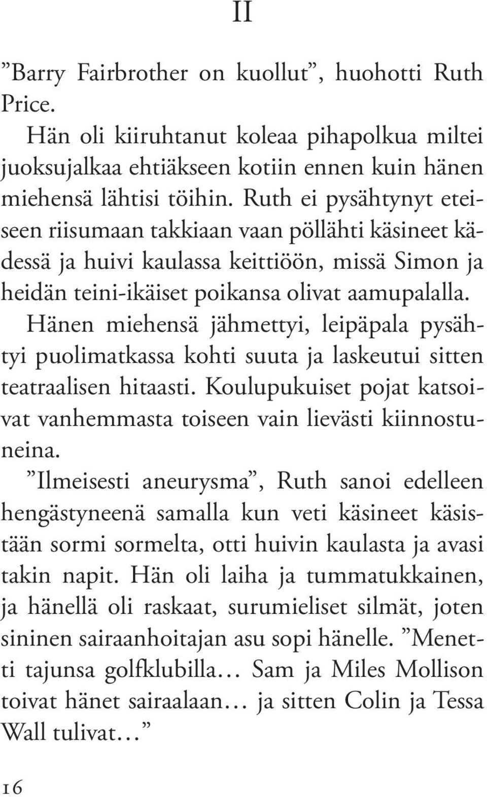 Hänen miehensä jähmettyi, leipäpala pysähtyi puolimatkassa kohti suuta ja laskeutui sitten teatraalisen hitaasti. Koulupukuiset pojat katsoivat vanhemmasta toiseen vain lievästi kiinnostuneina.