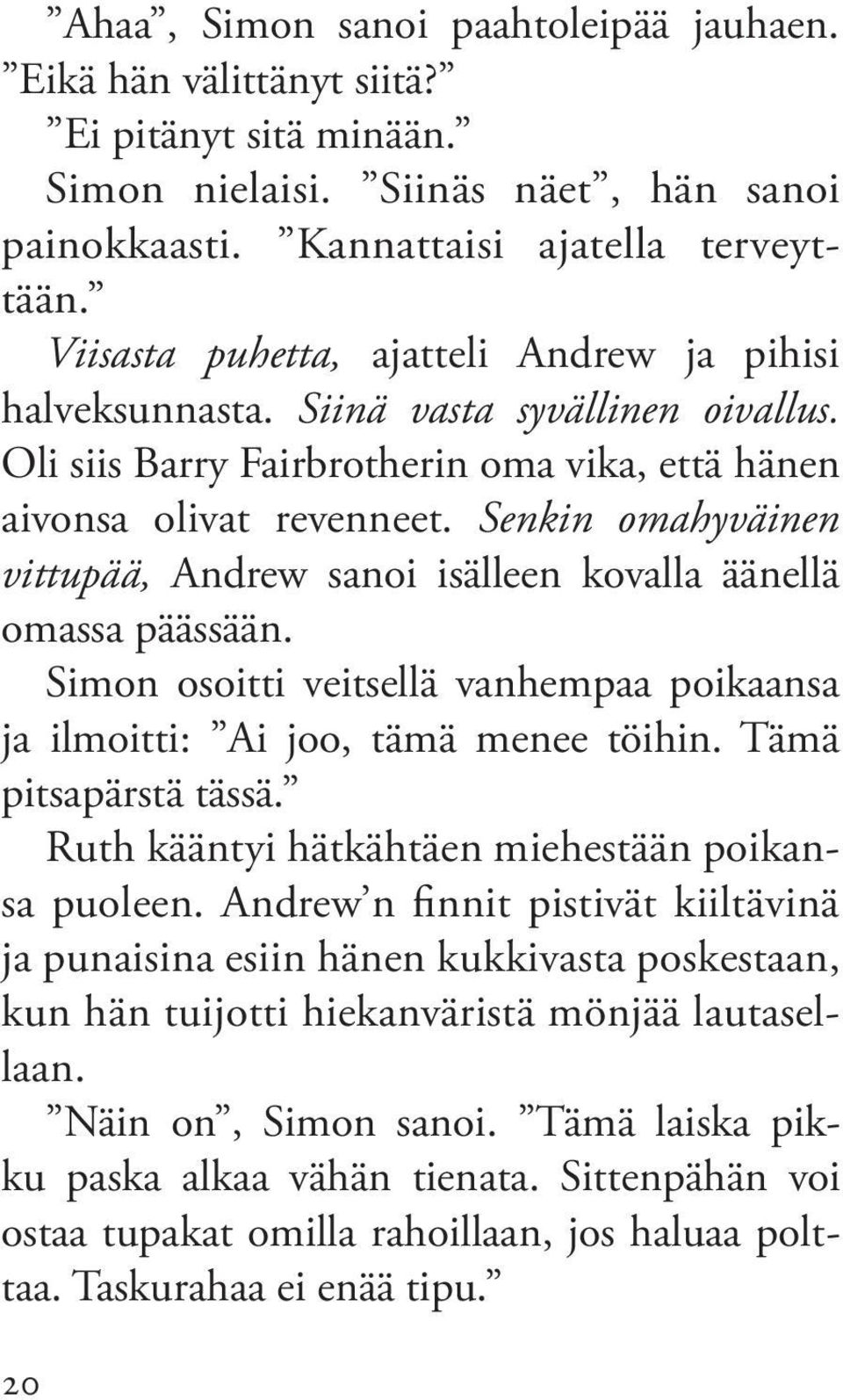 Senkin omahyväinen vittupää, Andrew sanoi isälleen kovalla äänellä omassa päässään. Simon osoitti veitsellä vanhempaa poikaansa ja ilmoitti: Ai joo, tämä menee töihin. Tämä pitsapärstä tässä.