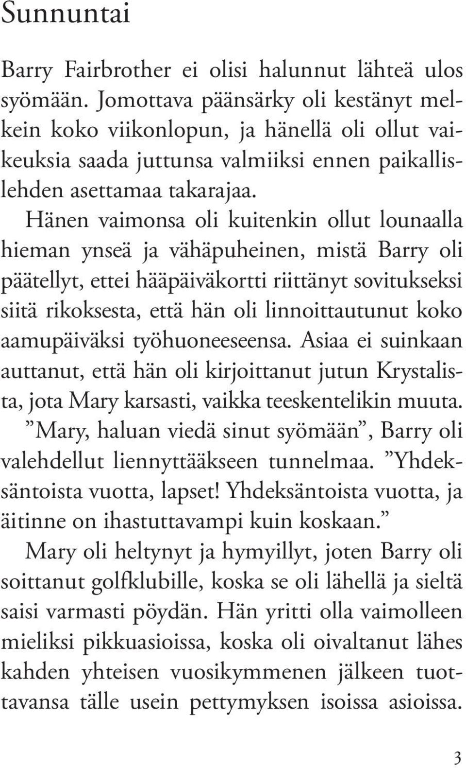 Hänen vaimonsa oli kuitenkin ollut lounaalla hieman ynseä ja vähäpuheinen, mistä Barry oli päätellyt, ettei hääpäiväkortti riittänyt sovitukseksi siitä rikoksesta, että hän oli linnoittautunut koko